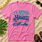 I’d rather be in Hawaii T-Shirt