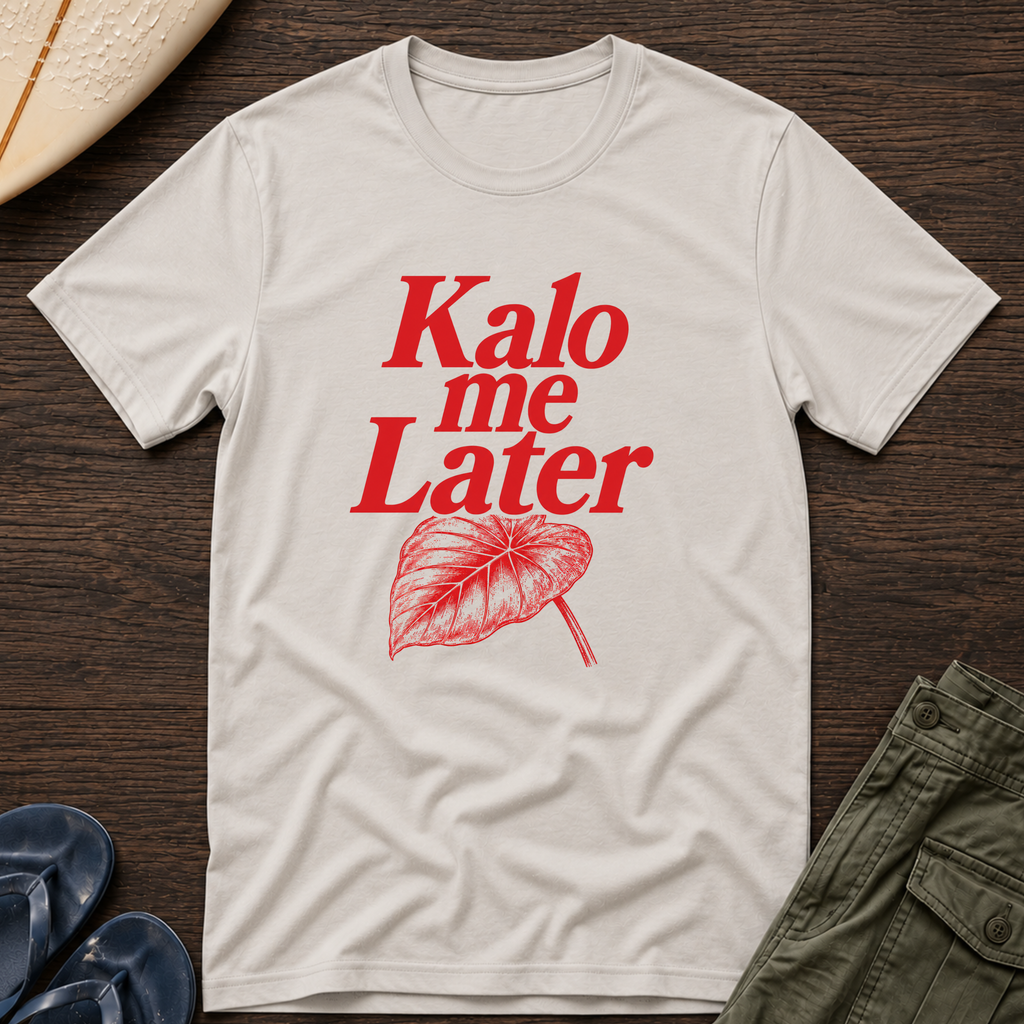 Kalo me Later Hawaiian T-Shirt