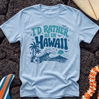 I’d rather be in Hawaii T-Shirt