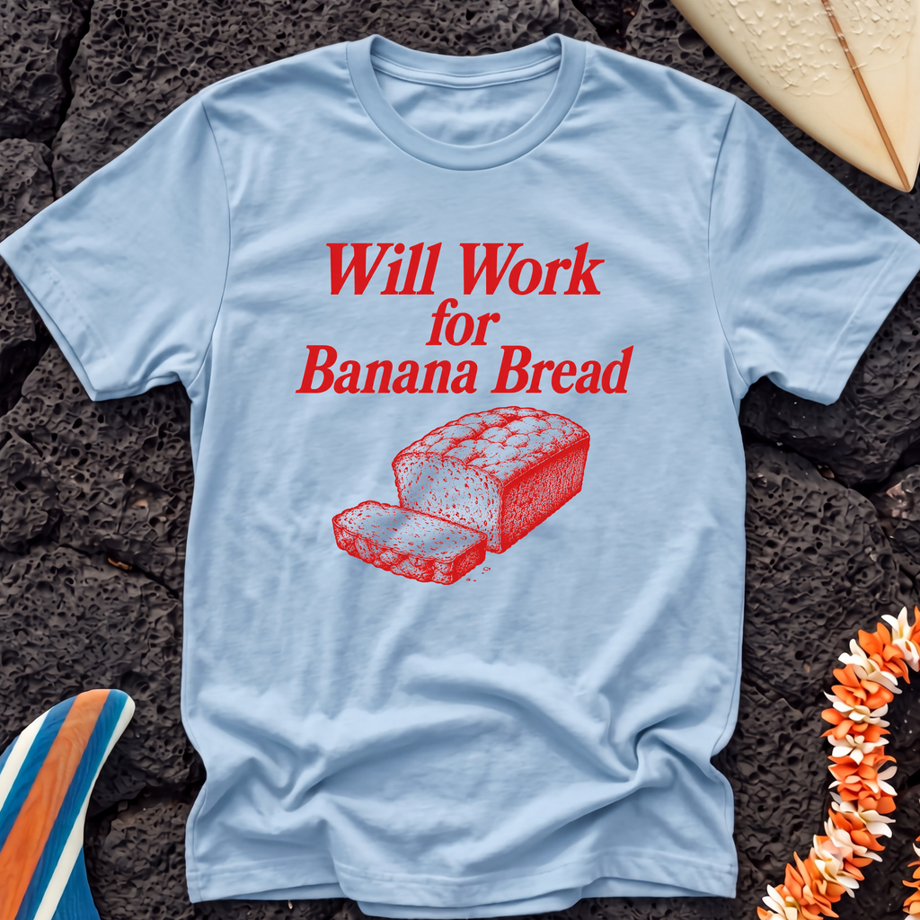 Will work for Banana Bread Hawaiian T-Shirt