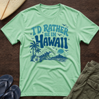 I’d rather be in Hawaii T-Shirt