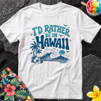 I’d rather be in Hawaii T-Shirt
